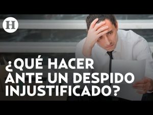 Entendiendo el concepto de despido injustificado en México